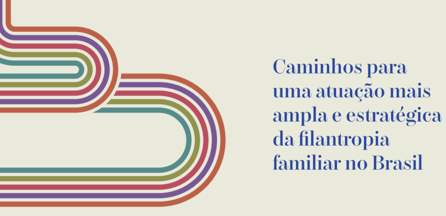 Capa do estudo: Caminhos para uma Atuação Mais Ampla e Estratégica da Filantropia Familiar no Brasil.